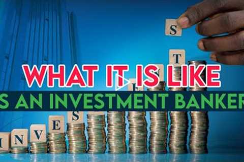 What's It Like To Be An Investment Banker? - Everything To Know About Investment Banking
