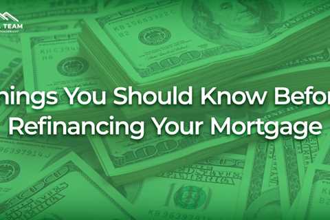 Things You Should Know Before Refinancing Your Mortgage