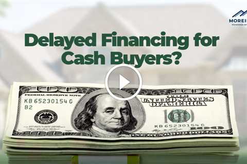 What is Delayed Financing for Cash Buyers?