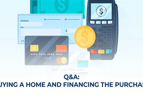 7 Questions and Answers For Buying a Home and Financing the Purchase