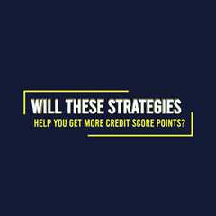 Will These Strategies Help You Get More Credit Score Points?